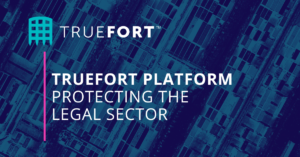 TrueFort Platform: Protecting the Legal Sector